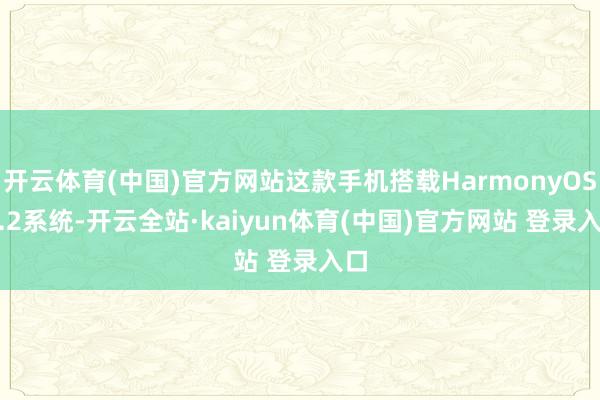 开云体育(中国)官方网站这款手机搭载HarmonyOS 4.2系统-开云全站·kaiyun体育(中国)官方网站 登录入口