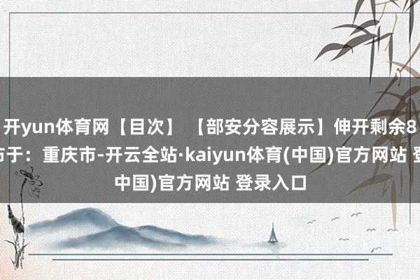 开yun体育网【目次】 【部安分容展示】伸开剩余82% 发布于：重庆市-开云全站·kaiyun体育(中国)官方网站 登录入口