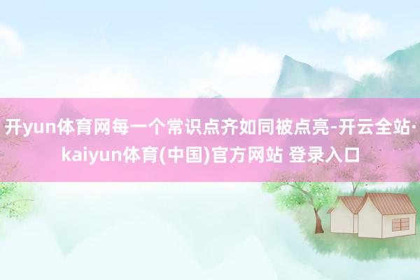 开yun体育网每一个常识点齐如同被点亮-开云全站·kaiyun体育(中国)官方网站 登录入口