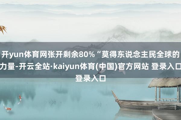 开yun体育网张开剩余80%“莫得东说念主民全球的力量-开云全站·kaiyun体育(中国)官方网站 登录入口