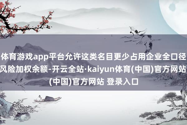 体育游戏app平台允许这类名目更少占用企业全口径跨境融资风险加权余额-开云全站·kaiyun体育(中国)官方网站 登录入口